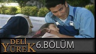 Deli Yürek 6.Bölüm Tek Part İzle HD