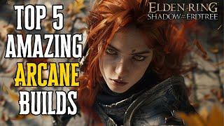 Elden Ring Top 5 FUN and POWERFUL Arcane Builds 2024