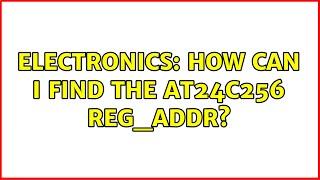 Electronics How can i find the AT24C256 reg_addr?