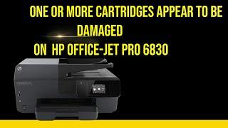 How to fix one or more cartridges appear to be damaged on  hp office-jet pro 6830