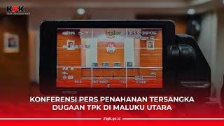 KONFERENSI PERS PENAHANAN TERSANGKA DUGAAN TPK DI MALUKU UTARA