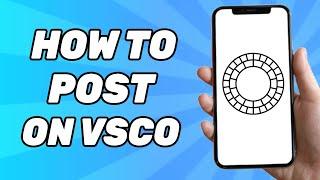 How to Post on VSCO 2024