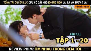 Review Phim Tổng Tài Cứu Cô Gái Không Ngờ Là Vợ Tương Lai  Full Tập 1 - 20  Ôm Nhau Trong Đêm Tối