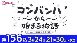 コンバンハから始まる物語　第156話　2024年3月24日配信【IDOLY PRIDEアイプラ