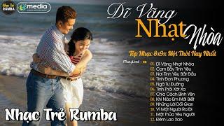 Dĩ Vãng Nhạt Nhòa  Liên Khúc Nhạc Trẻ RUMBA Một Thời Hay Nhất  Nhạc Hay Theo Thời Gian