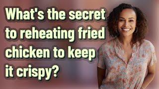 Whats the secret to reheating fried chicken to keep it crispy?