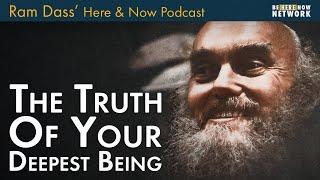 Ram Dass The Truth of Your Deepest Being – Here and Now Podcast Ep. 230