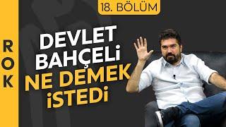 ROK 18. Bölüm Devlet Bahçeli aslında ne demek istedi? Rasim Ozan Kütahyalı