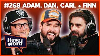 Adam Dan Carl & Finn  Have A Word Podcast #268