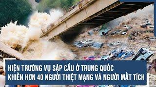 Hiện trường vụ sập cầu ở Trung Quốc khiến hơn 40 người thiệt mạng và người mất tích  VTs