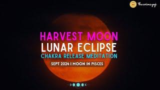 Super Harvest Full Moon Chakra Meditation September 2024 I Lunar Eclipse I Moon in Pisces ️