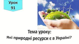 Урок 91.  Які природні ресурси є в Україні? Я досліджую світ 4 клас.