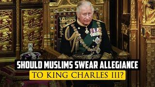 Should Muslims Swear Allegiance to King Charles III?
