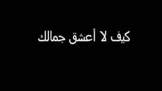 كيف لا أعشق جمالك - قدوره