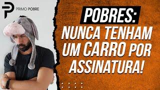 POBRES Nunca tenham um CARRO POR ASSINATURA Carro por assinatura vale a pena? Quanto custa?