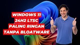 Windows 11 24H2 LTSC Windows 11 PALING RINGAN dan TANPA BLOATWARE