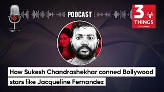 How Sukesh Chandrashekhar Conned Bollywood Stars Like Jacqueline Fernandez?  3 Things Podcast