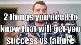 2 things you need to know that will get you success vs failure