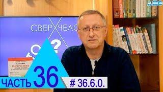 36.6.0. Хождение по углям. Проект Сверхчеловек. Кто он?