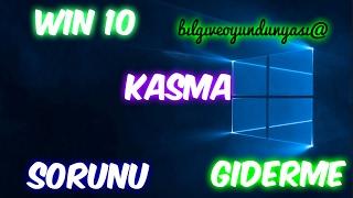 WİNDOWS 10 KASMA SORUNU GİDERME  2017