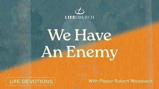 We Have An Enemy - Life Devotions With Pastor Robert Maasbach