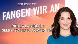 Selbstzweifel loswerden – mit Paula Lambert  Folge 11  Fangen wir an Podcast