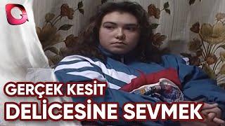 Gerçek Kesit  Delicesine Sevmek