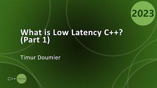 What is Low Latency C++? Part 1 - Timur Doumler - CppNow 2023