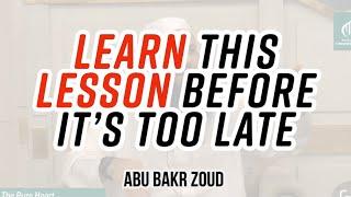 Learn This Lesson Before It’s Too Late  Abu Bakr Zoud