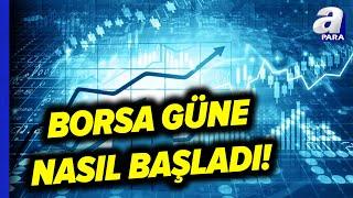 Borsa İstanbul Güne Nasıl Başladı? İşte Borsanın Hareket Yönü l A Para