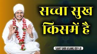 सच्चा सुख किसमें है - Sant Shri Asang Dev Ji Maharaj - सुखद सत्संग