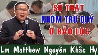 SỰ THẬT NHÓM TRỪ QUỶ Ở BẢO LỘC Lm Matthew Nguyễn Khăc Hy Giải Đáp Thắc Mắc Thiết Thực