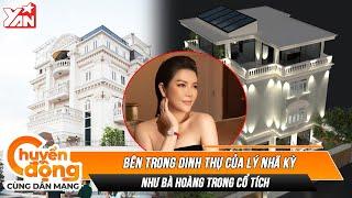 Bên trong dinh thự của Lý Nhã Kỳ Như lâu đài của bà hoàng sang trọng từng milimet