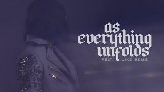 As Everything Unfolds - Felt Like Home Official Video