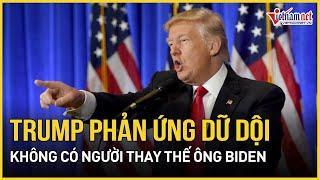 Nóng bầu cử Mỹ 2024 Đảng Dân chủ không có người thay thế ông Biden ông Trump phản ứng dữ dội