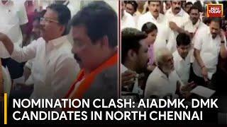 North Chennai Nomination Chaos AIADMK DMK Candidates Clash Over Filling Nomination First