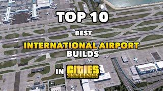 TOP 10 best International Airport Builds in Cities Skylines  2022 Edition