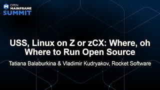 USS Linux on Z or zCX Where oh Where to Run Open Source- Tatiana Balaburkina & Vladimir Kudryakov