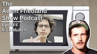 The Adam Friedland Show Ep. XFF  Nick Mullen