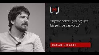 Hakan Bıçakcı Tiyatro dekoru gibi değişen bir şehirde yaşıyoruz”