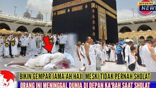 Mengejutkan Meski Tidak Pernah Solat Jamaah Haji Ini Meninggal di depan Kabah Ketika Sholat