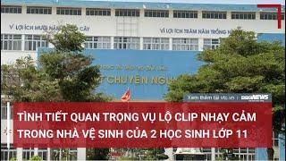 Tình tiết quan trọng vụ lộ clip nhạy cảm trong nhà vệ sinh của 2 học sinh lớp 11  VTC News