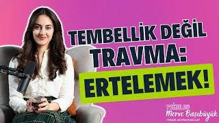 Ertelemenin ve İradesizliğin Sebebi Tembellik Değil Travma I Psk. Merve Başıbüyük