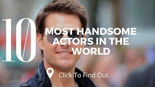 Top 10 Most Handsome Actors In The World