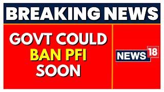 PFI News Today  NIA Raids  Sources Govt Could Ban The Popular Front Of India Very Soon  News18