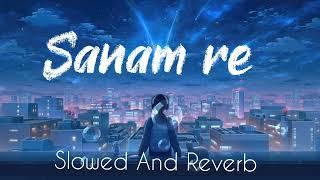 Sanam Re slowed And Reverb