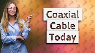 Is coaxial cable obsolete?