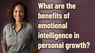 What are the benefits of emotional intelligence in personal growth?