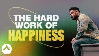 The Hard Work Of Happiness  Pastor Steven Furtick  Elevation Church