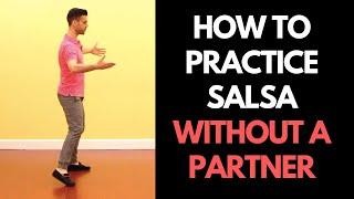 How to Practice Salsa Without A Partner and The 6 Things You Need to Master